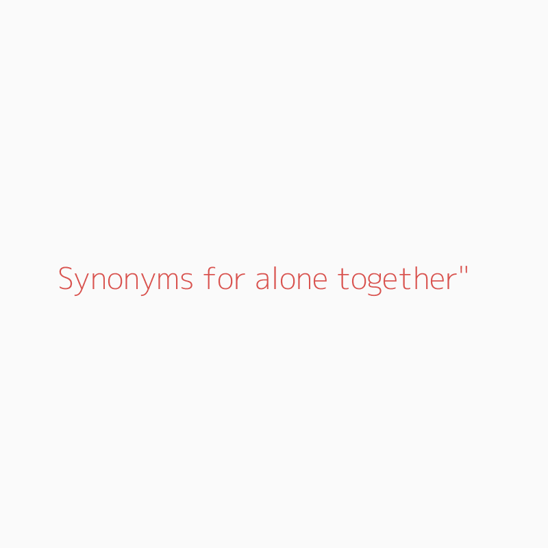 Synonyms for alone together  alone together synonyms 